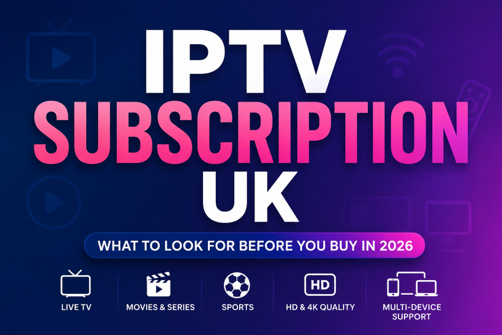 IPTV Subscription UK: What to Look For Before You Buy